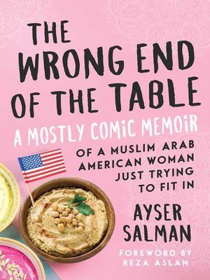 cover image of The Wrong End of the Table: a Mostly Comic Memoir of a Muslim Arab American Woman Just Trying to Fit in